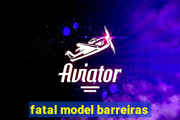 fatal model barreiras